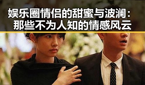 娱乐圈情侣的甜蜜与波澜：那些不为人知的情感风云