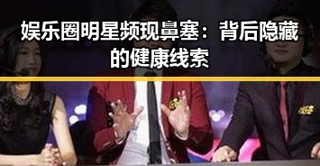 娱乐圈明星频现鼻塞：背后隐藏的健康线索