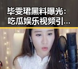 毕雯珺黑料曝光：吃瓜娱乐视频引发网友热议